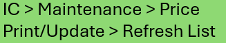 4. At store 1, the user selects IC > Maintenance > 
Price Print/Update > Refresh List
