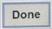 4. The "Done" button is equivalent to an "Enter"